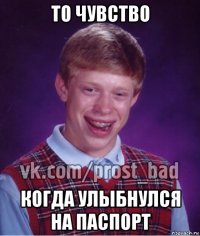 то чувство когда улыбнулся на паспорт