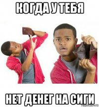 когда у тебя нет денег на сиги