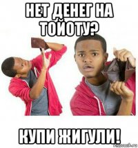 нет денег на тойоту? купи жигули!