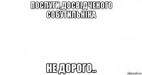 послуги,досвідченого собутильніка не дорого..