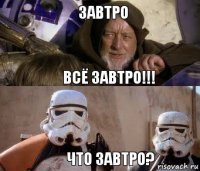 Завтро Всё завтро!!! Что завтро?