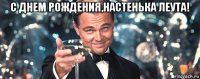 с днем рождения,настенька леута! 