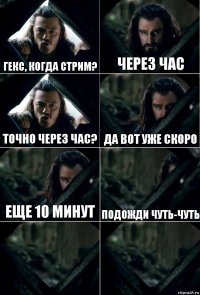 ГЕКС, КОГДА СТРИМ? Через час Точно через час? да вот уже скоро еще 10 минут подожди чуть-чуть  