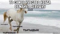 то самое чувство когда обманул девушку 