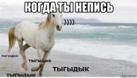 когда ты непись 