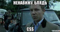 ненавижу, блядь css