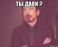 ты даон ? 