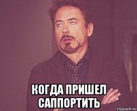  когда пришел саппортить