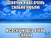 девочки я вас очень сильно люблю и соскучилась очень сильно