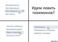 Идем ловить покемонов?