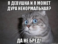 я девушка и я может дура ненормальная? да не бред!