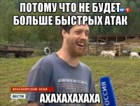 потому что не будет больше быстрых атак ахахахахаха