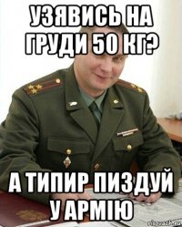 узявись на груди 50 кг? а типир пиздуй у армію