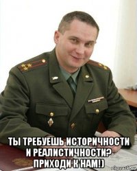  ты требуешь историчности и реалистичности? приходи к нам!)