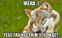 жека :) тебе так костюм этот идёт