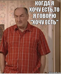 Когда я хочу есть,то я говорю "хочу есть"