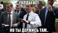 голды нет но ты держись там..