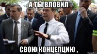 а ты вловил свою концепцию ,