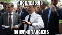 после 19:00 покурил tangiers