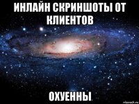 инлайн скриншоты от клиентов охуенны