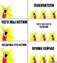  покупатели чего мы хотим того чего нет в наличии когда мы это хотим прямо сейчас