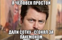 я человек простой дали сотку - сгонял за пакемоном