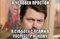 я человек простой в субботу с псами в росреестр не хожу