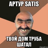 артур satis твой дом труба шатал