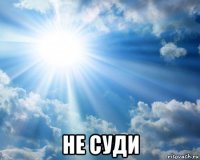  не суди