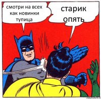 смотри на всех как новинки тупица старик опять