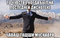 то чувство когда был на последней дискотеке чăваш ташши мускавра