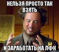 нельзя просто так взять и заработать на лфк