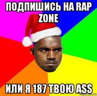 подпишись на rap zone или я 187 твою ass