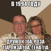 в 1994 году дружок 10а, роза 11а, лиза 10а, гена 11а