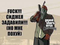 Fuck!!!
сиджея
задавили!!!
(но мне похуй)