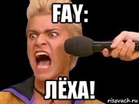 fay: лёха!