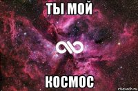 ты мой космос