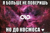 я больше не поверишь но до космоса ♥