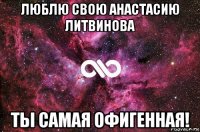 люблю свою анастасию литвинова ты самая офигенная!