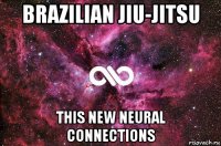 brazilian jiu-jitsu this new neural connections