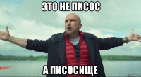 это не писос а писосище