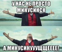 у нас не просто минусинск а минусинууущщееее!