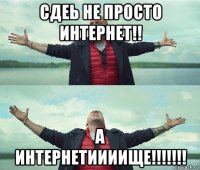 сдеь не просто интернет!! а интернетиииище!!!!!!!