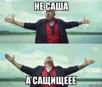 не саша а сащищеее