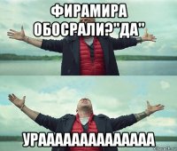 фирамира обосрали?"да" ураааааааааааааа