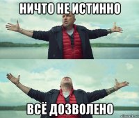 ничто не истинно всё дозволено