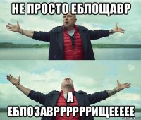 не просто еблощавр а еблозавррррррищеееее