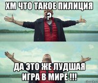 хм что такое пилиция ? да это же лудшая игра в мире !!!