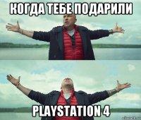 когда тебе подарили playstation 4