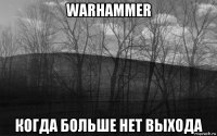 warhammer когда больше нет выхода